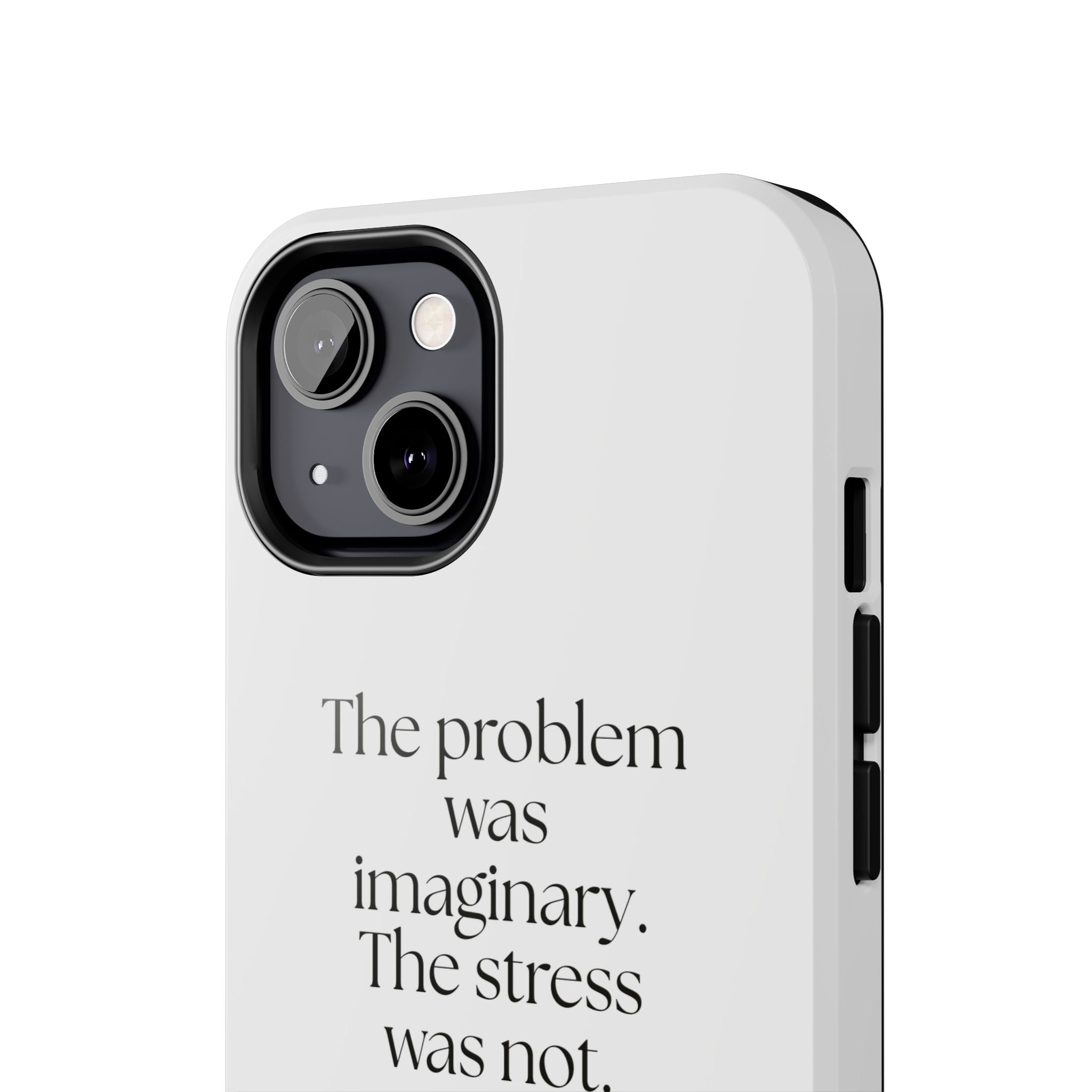 The problem was imaginary. The stress was not - Tough Phone Case - For Overthinkers