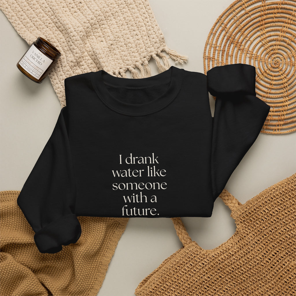 I drank water like someone with a future - Sweatshirt - Dry Humor