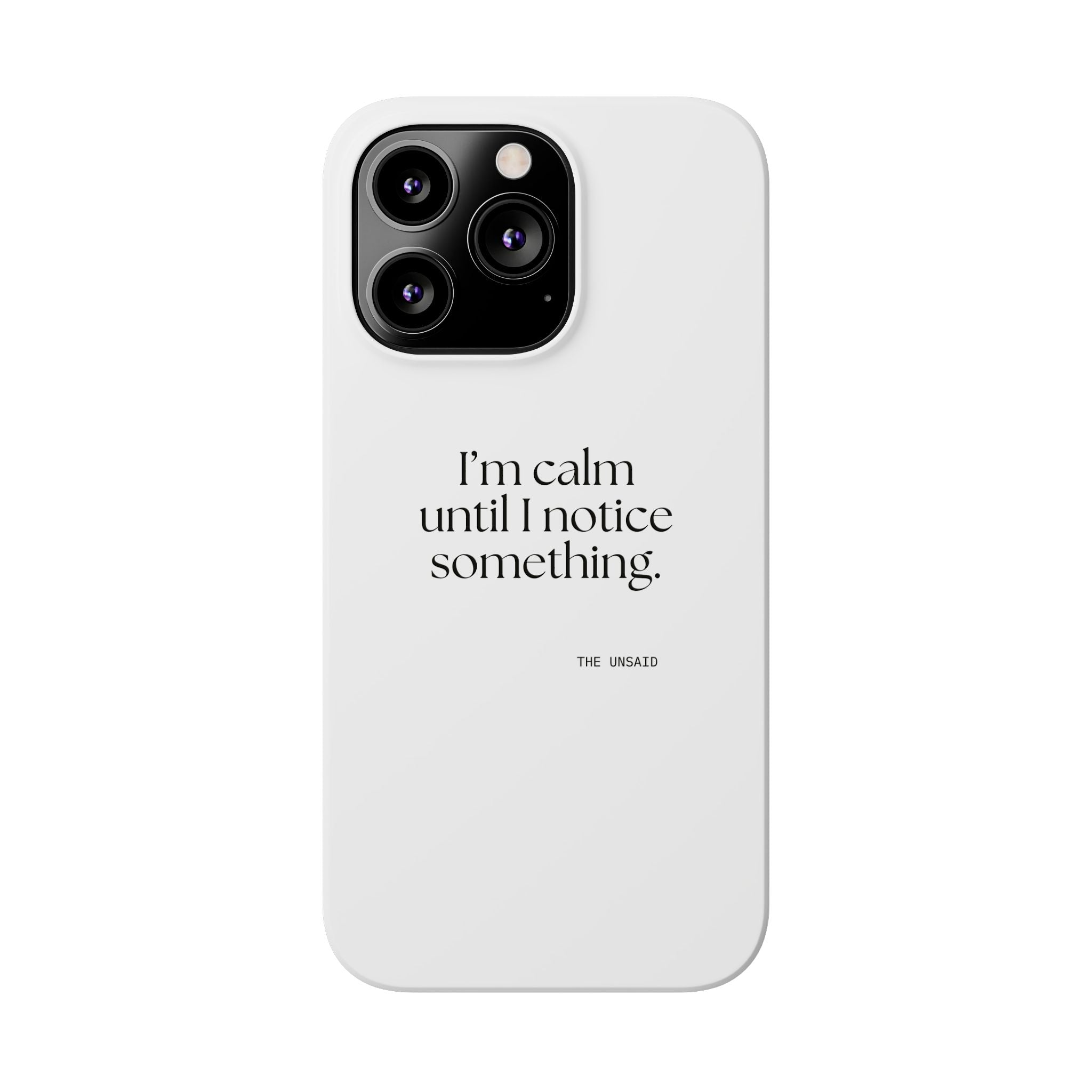 I’m calm until I notice something - Phone Case - For Overthinkers