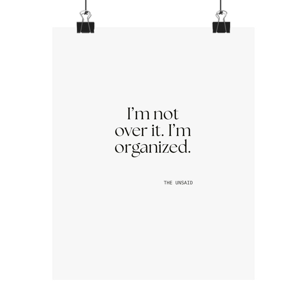 I’m not over it. I’m organized - Poster - Dry Humor
