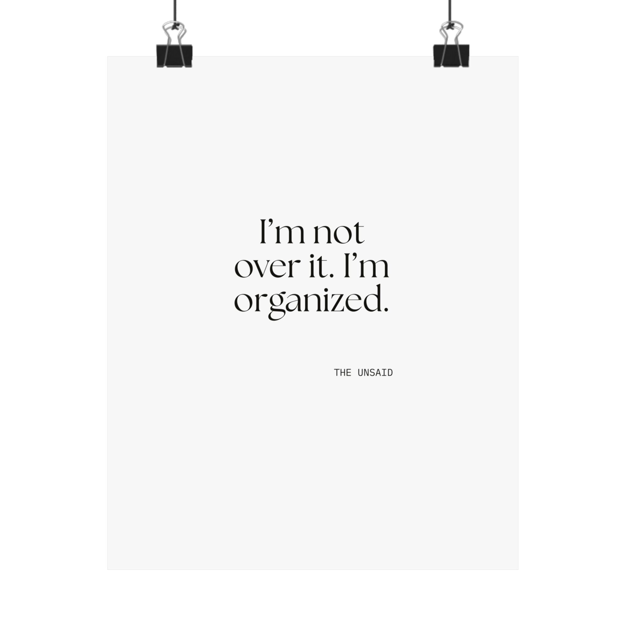 I’m not over it. I’m organized - Poster - Dry Humor
