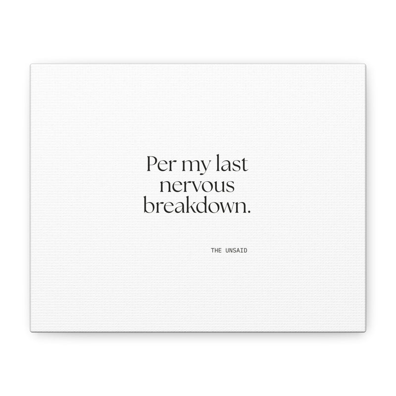 Canvas Print — Per my last nervous breakdown.