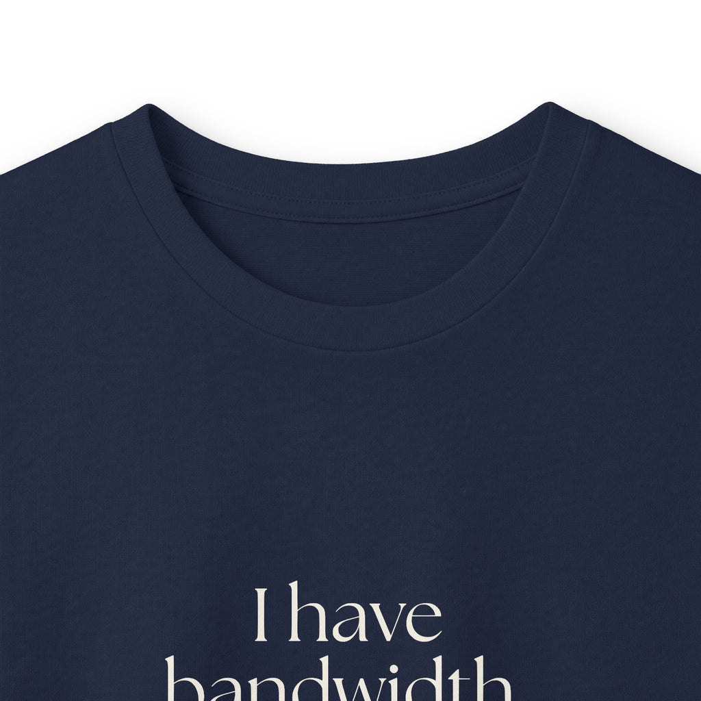I have bandwidth. It’s decorative - Long Sleeve Shirt - For Tired Days
