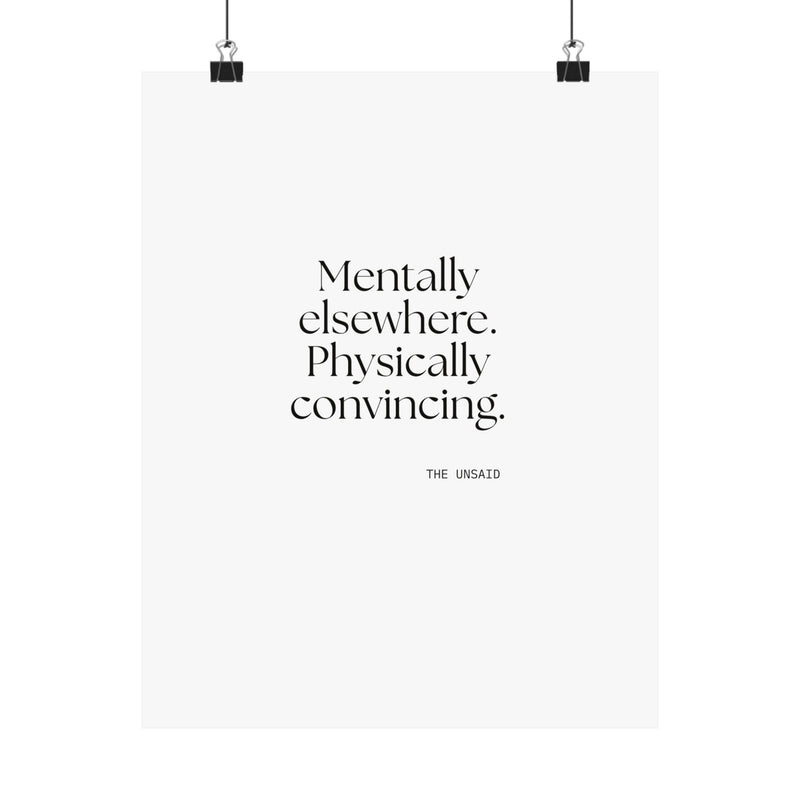 Poster — Mentally elsewhere. Physically convincing.