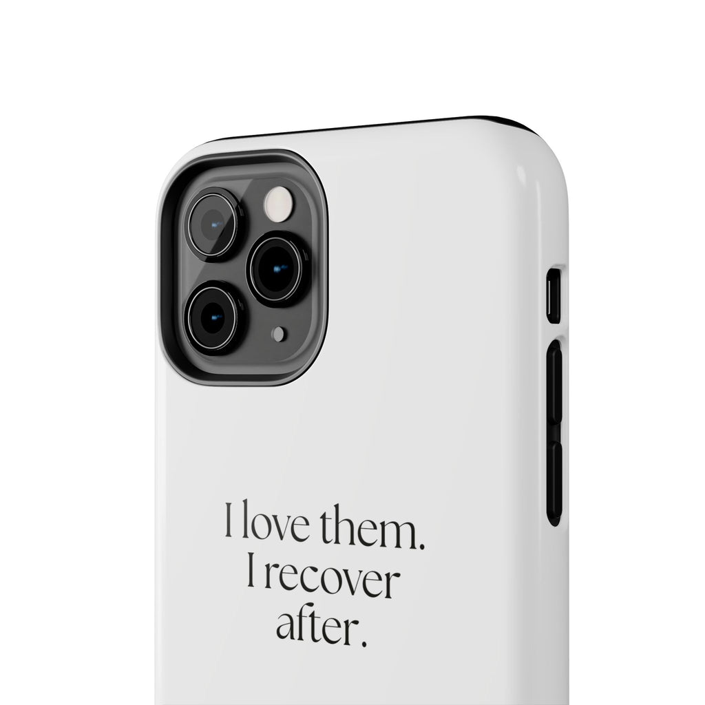 I love them. I recover after - Tough Phone Case - For Someone Who Stays