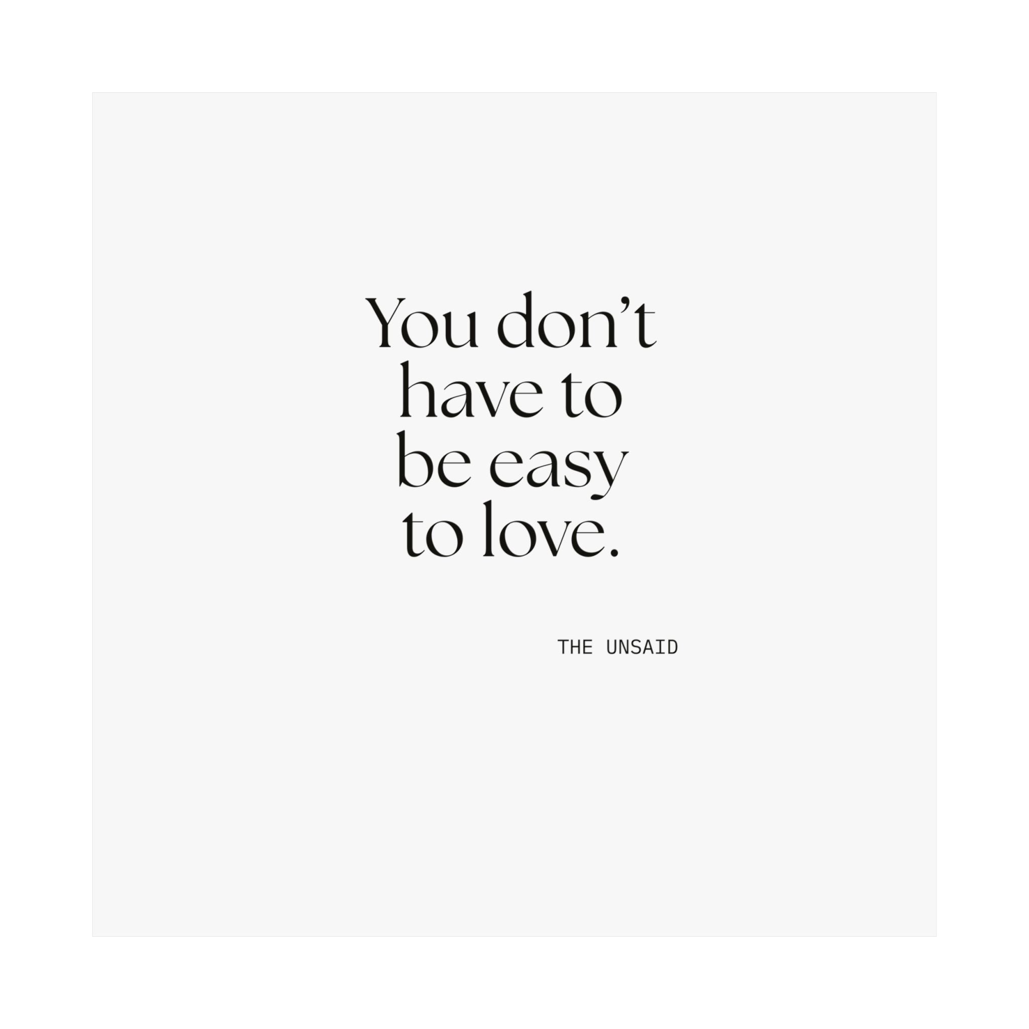 You don’t have to be easy to love - Poster - For Someone Who Stays