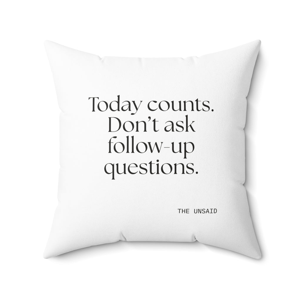 Today counts. Don’t ask follow-up questions - Throw Pillow - Dry Humor