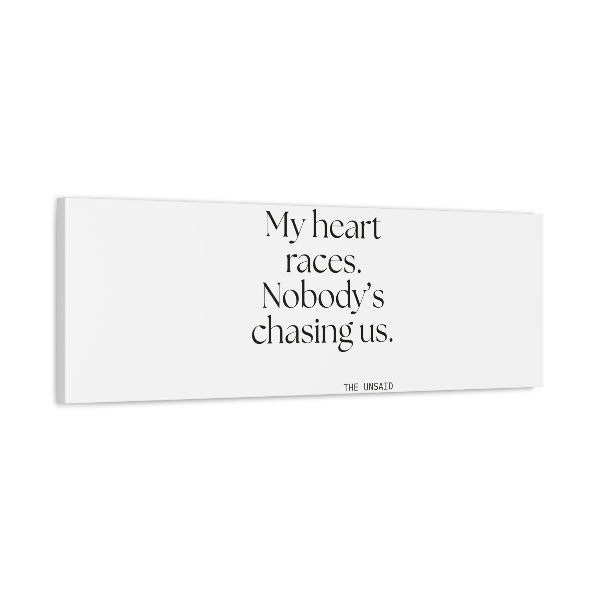 My heart races. Nobody’s chasing us - Canvas Print - For Quiet Minds