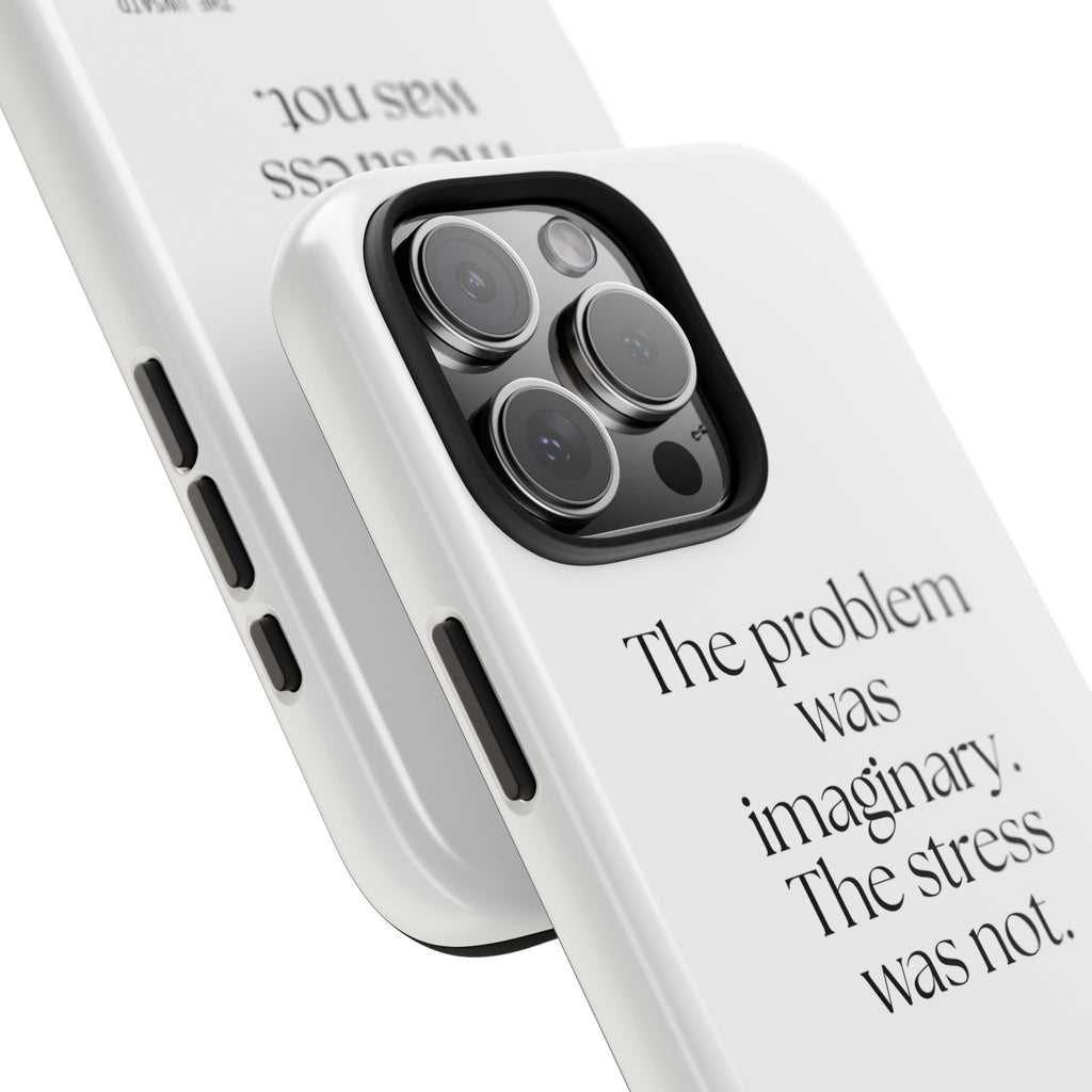 The problem was imaginary. The stress was not - Tough Phone Case - For Overthinkers
