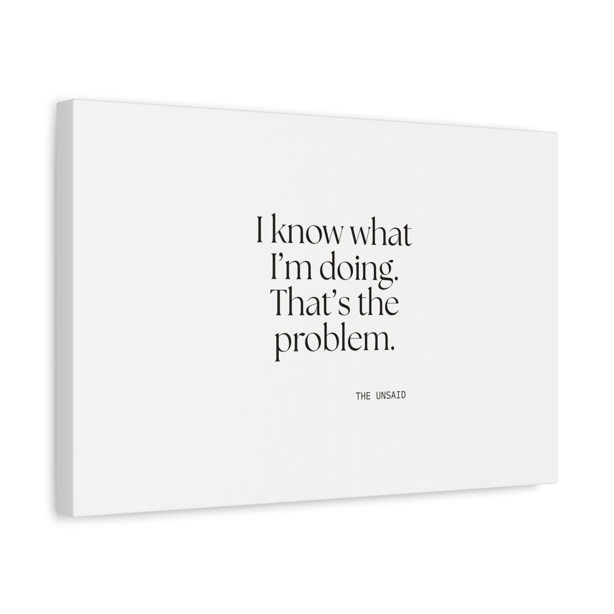 I know what I’m doing. That’s the problem - Canvas Print - Dry Humor