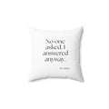 No one asked. I answered anyway - Throw Pillow - For Overthinkers