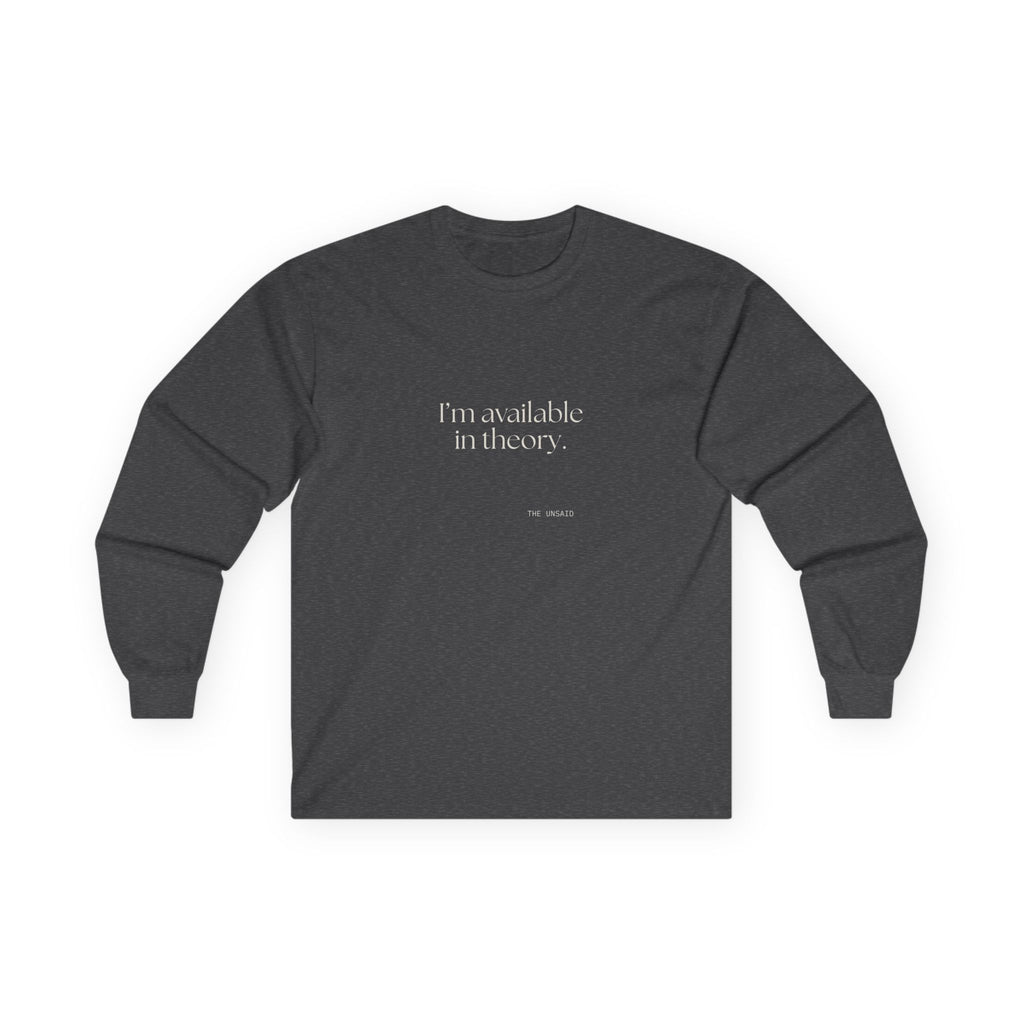 I’m available in theory - Long Sleeve Shirt - For Tired Days