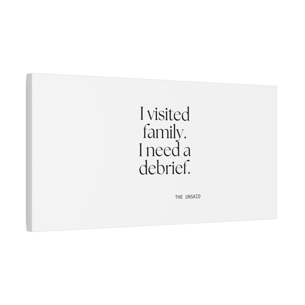 I visited family. I need a debrief - Canvas Print - For Someone Who Stays