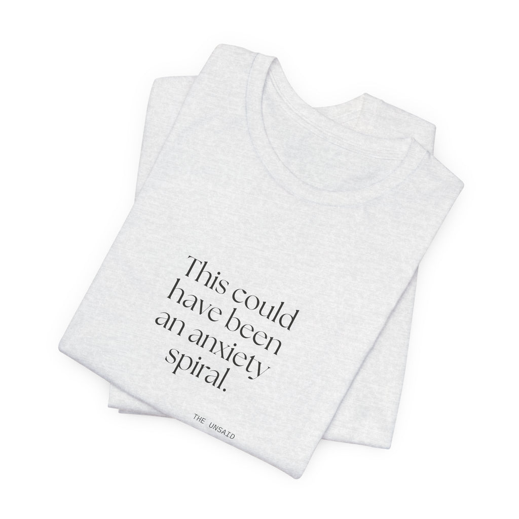 This could have been an anxiety spiral - Shirt - For Tired Days