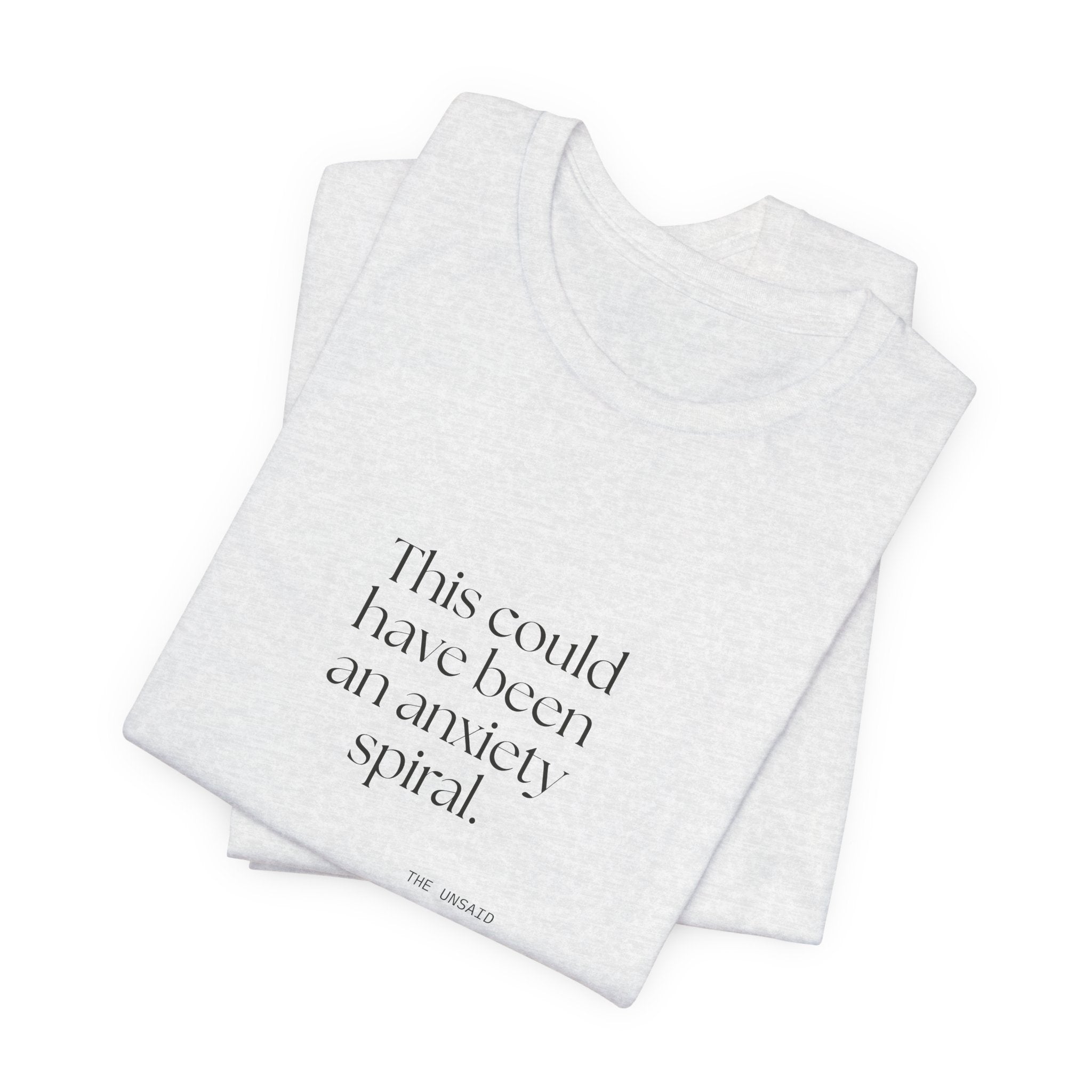 This could have been an anxiety spiral - Shirt - For Tired Days