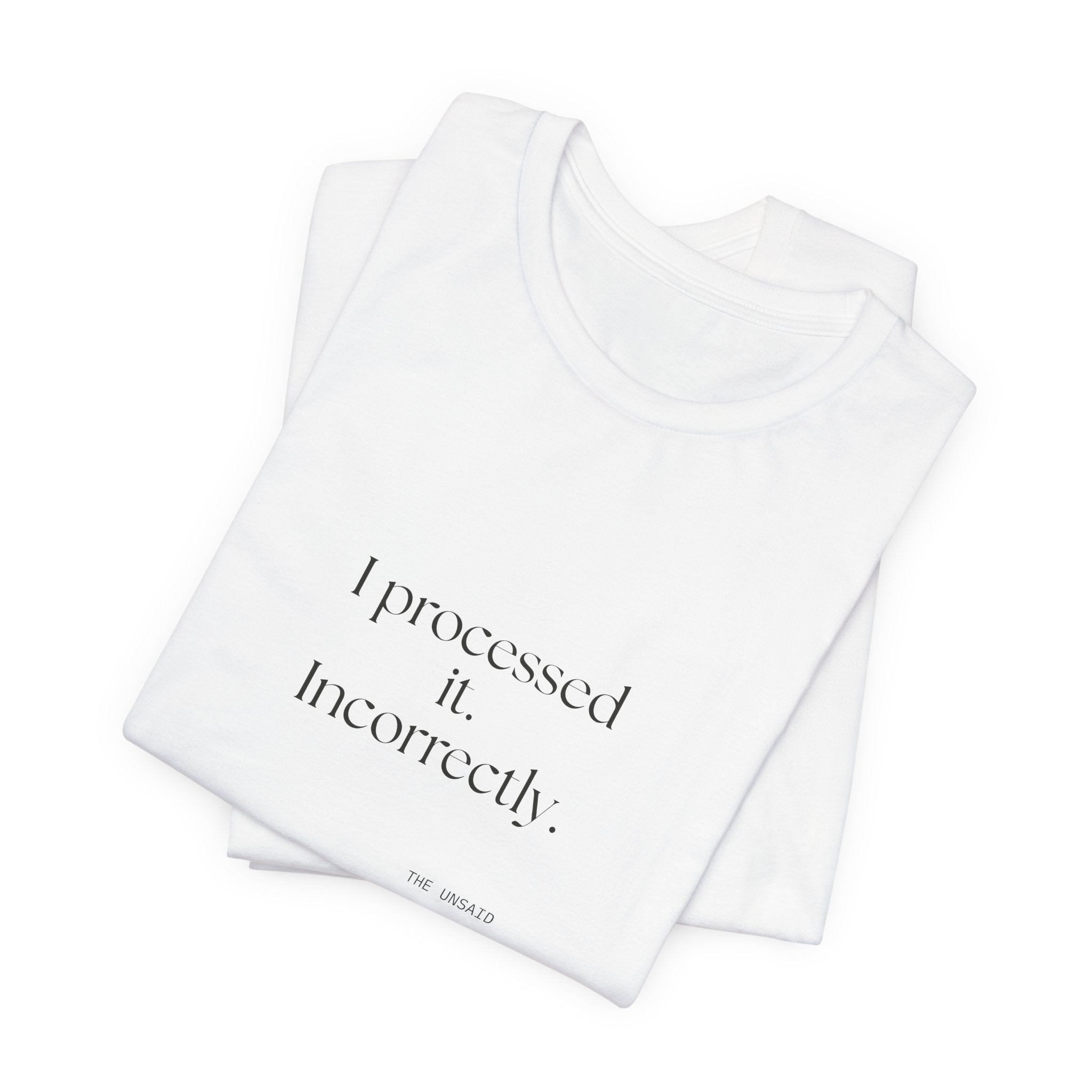 I processed it. Incorrectly - Shirt - Dry Humor