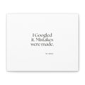 I Googled it. Mistakes were made - Canvas Print - For Overthinkers