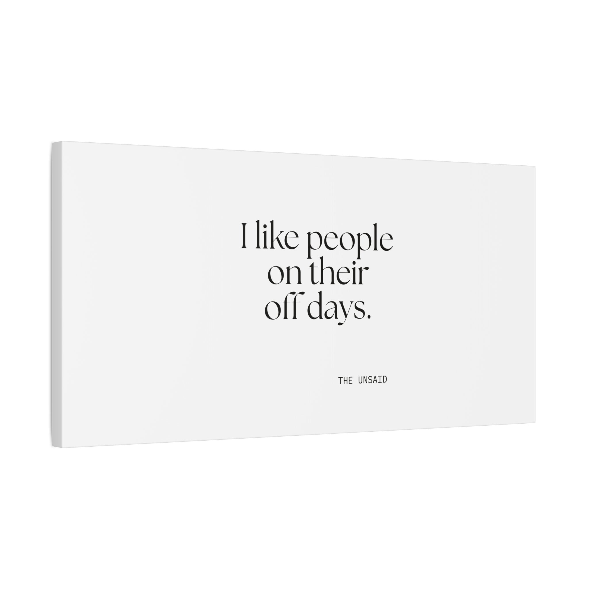 I like people on their off days - Canvas Print - For Someone Who Stays
