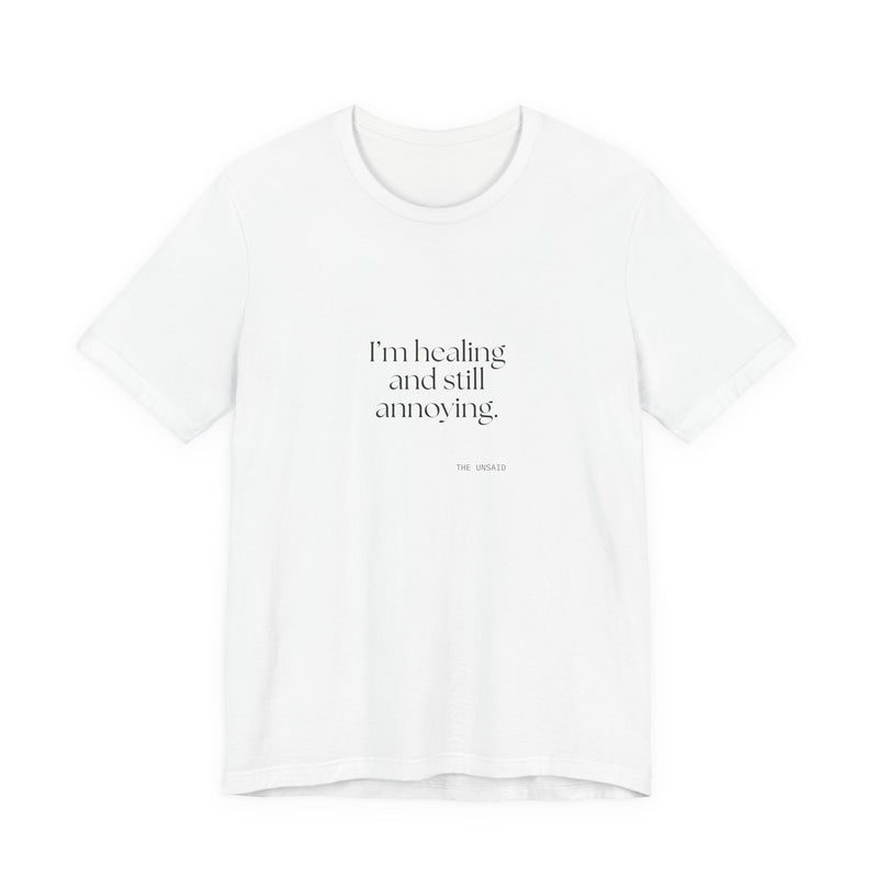 Shirt — I’m healing and still annoying.