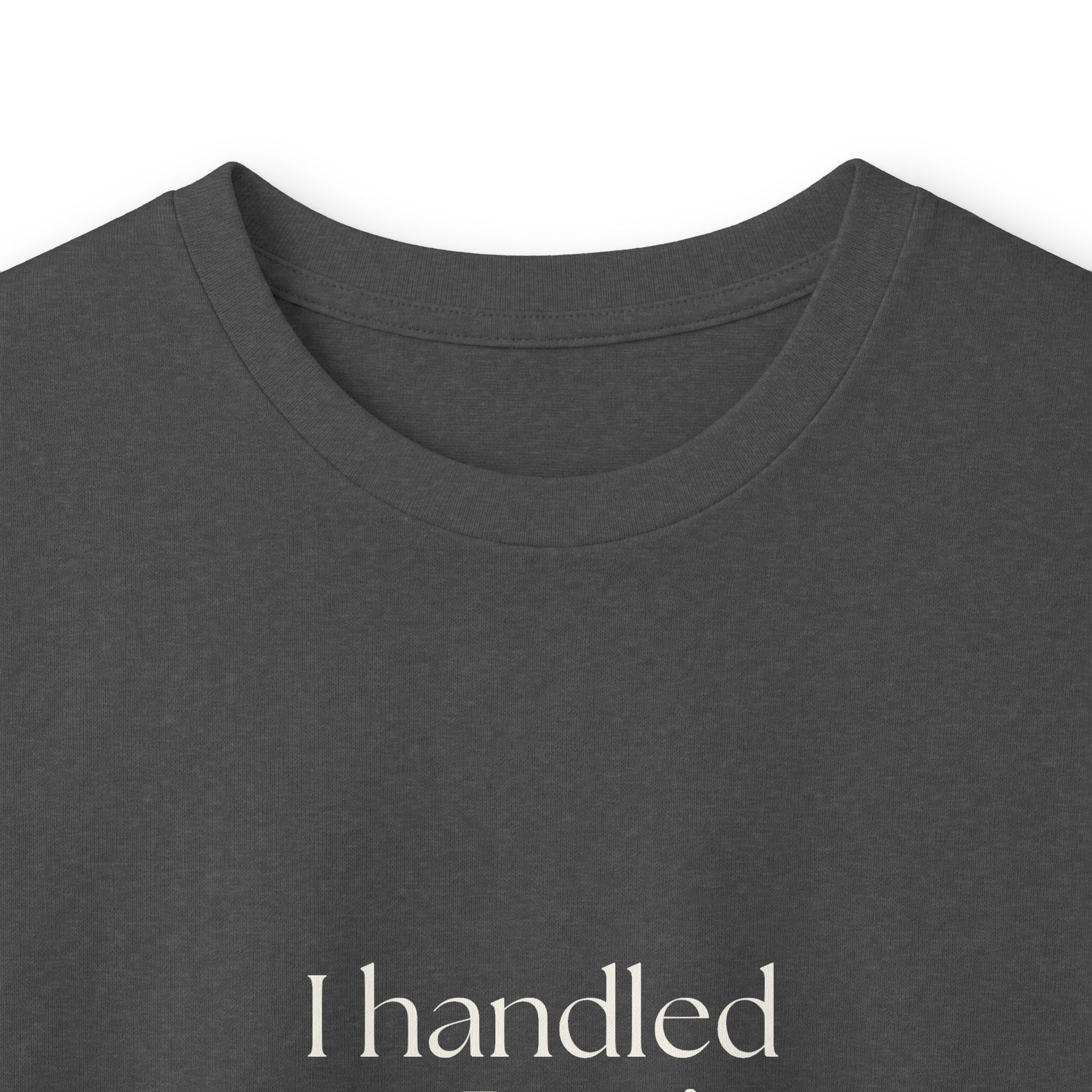 I handled it. Don’t ask how - Long Sleeve Shirt - For Tired Days