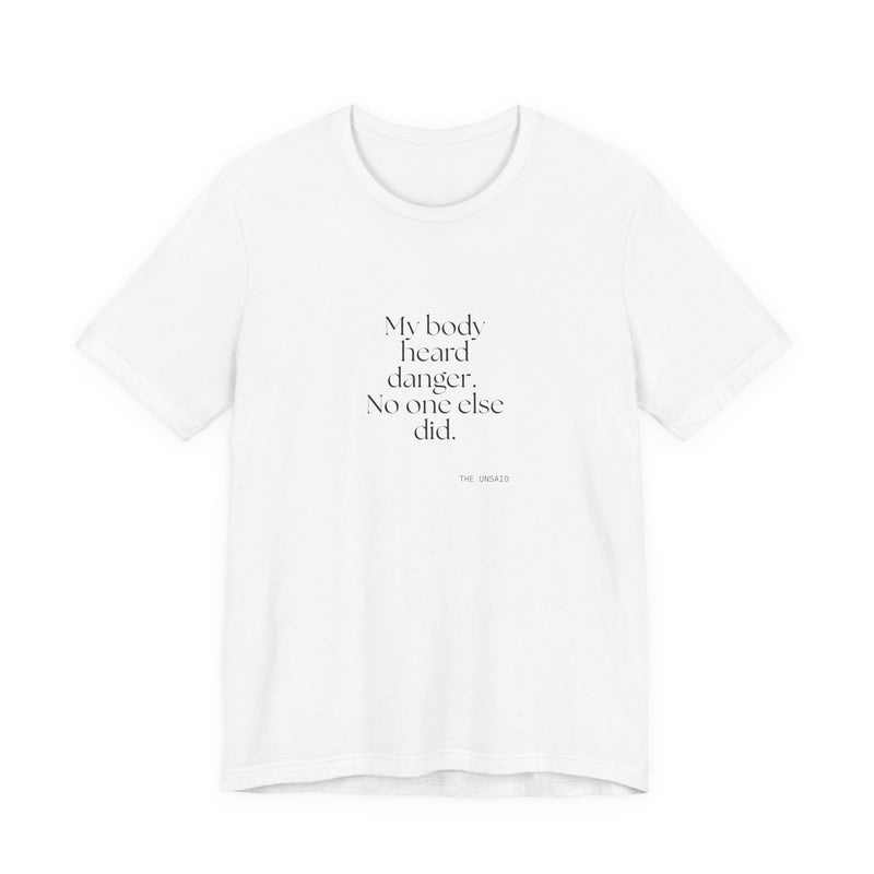 Shirt — My body heard danger. No one else did.