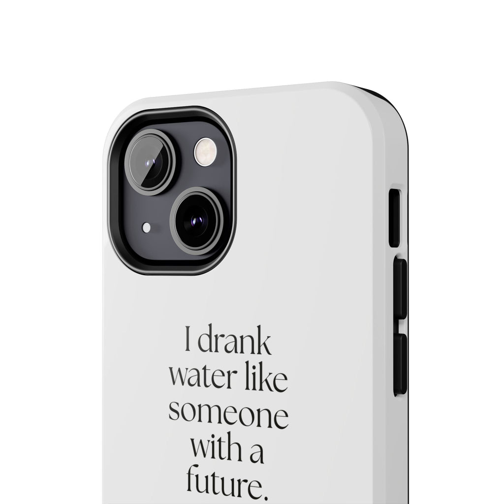 I drank water like someone with a future - Tough Phone Case - Dry Humor