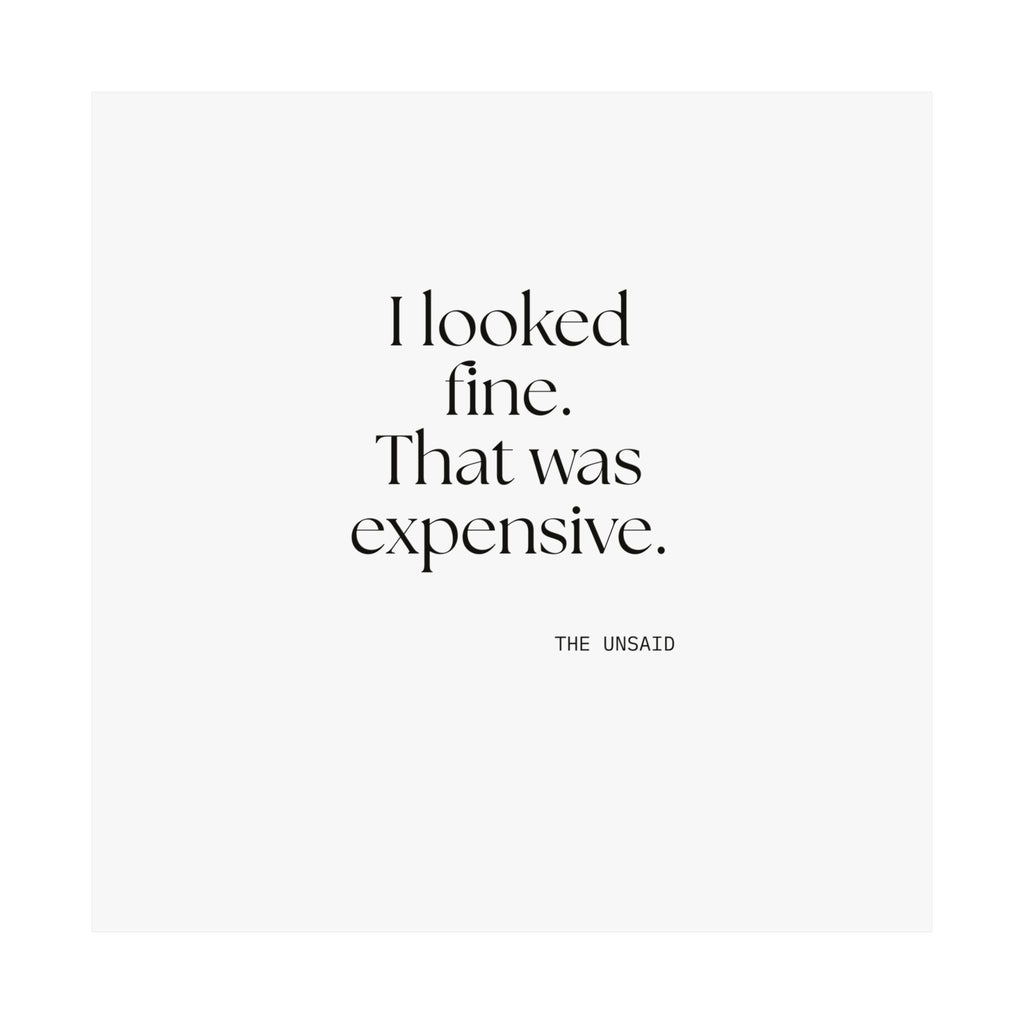 I looked fine. That was expensive - Poster - For Tired Days