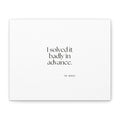 I solved it badly in advance - Canvas Print - For Overthinkers