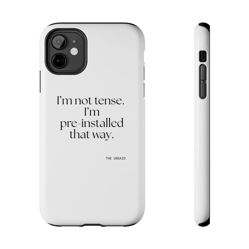 Tough Phone Case — I’m not tense. I’m pre-installed that way.