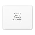 I need a refund from my adrenaline - Canvas Print - For Quiet Minds