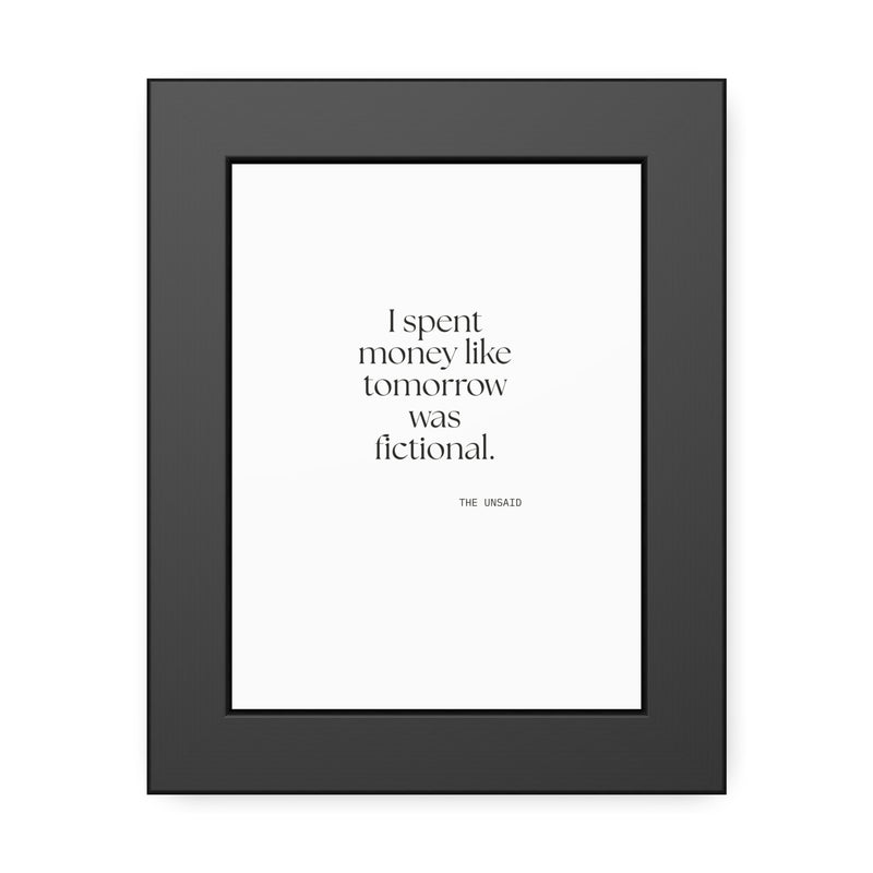 Framed Print — I spent money like tomorrow was fictional.