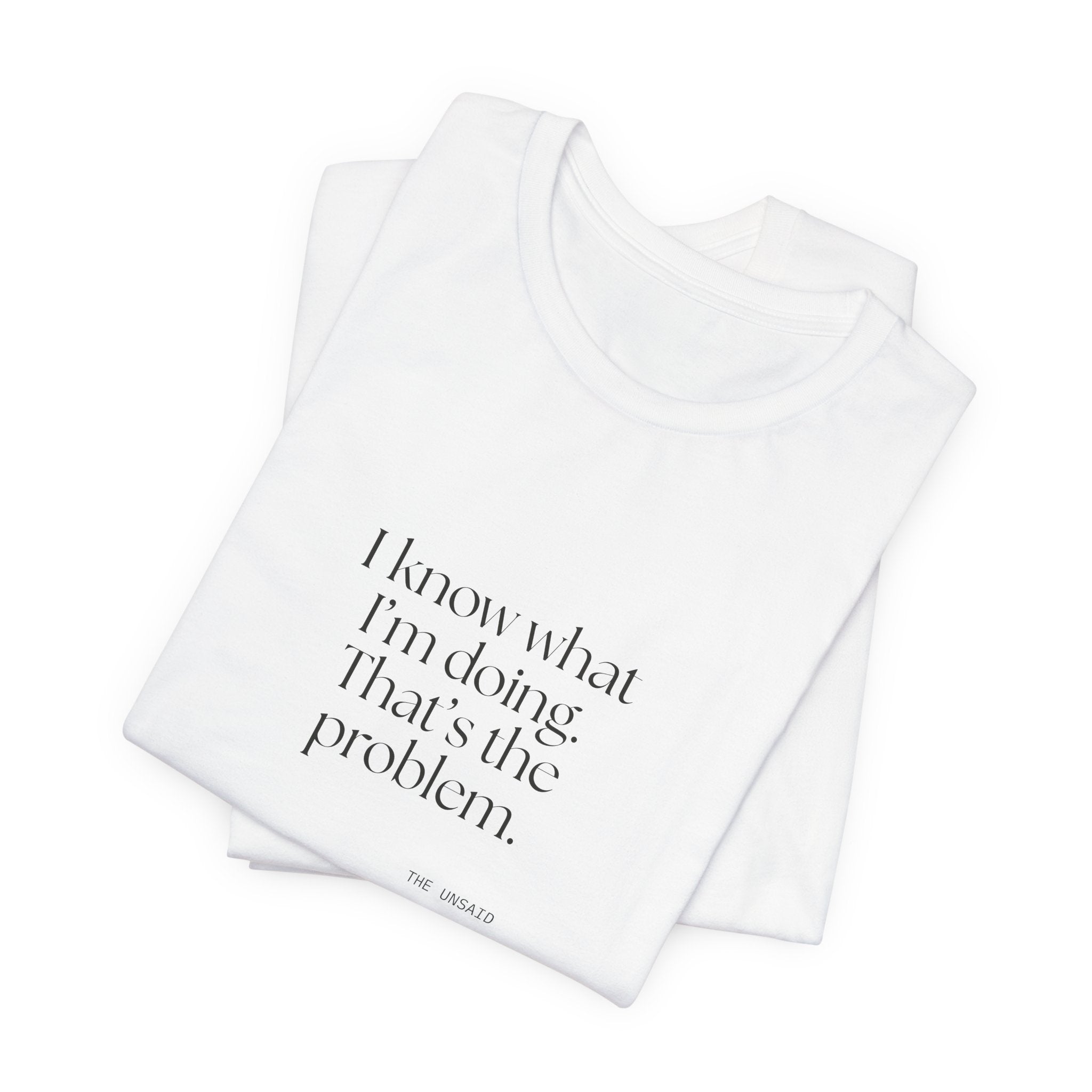 I know what I’m doing. That’s the problem - Shirt - Dry Humor