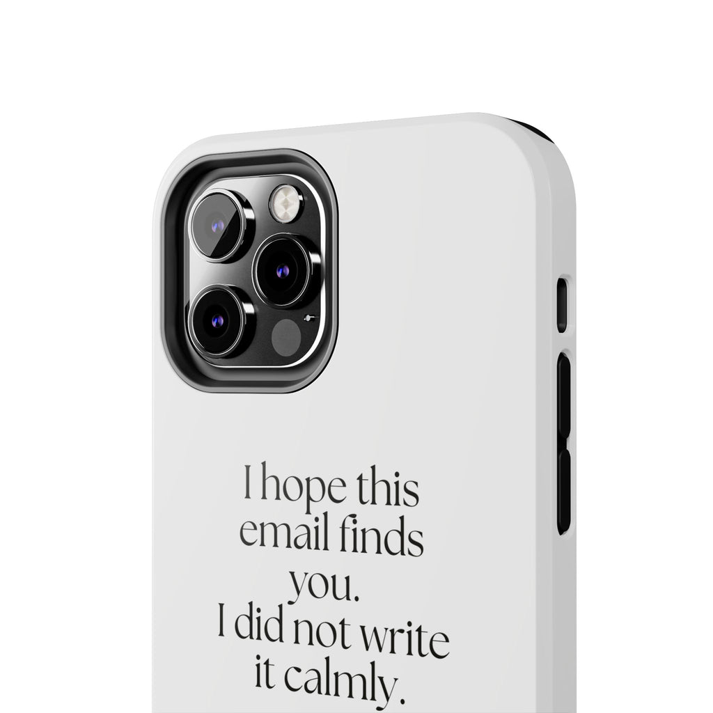 I hope this email finds you. I did not write it calmly - Tough Phone Case - Dry Humor