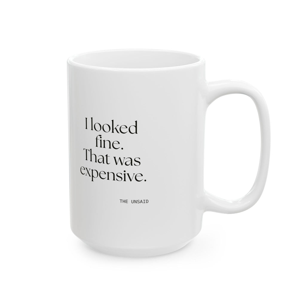 I looked fine. That was expensive - Coffee Mug - For Tired Days