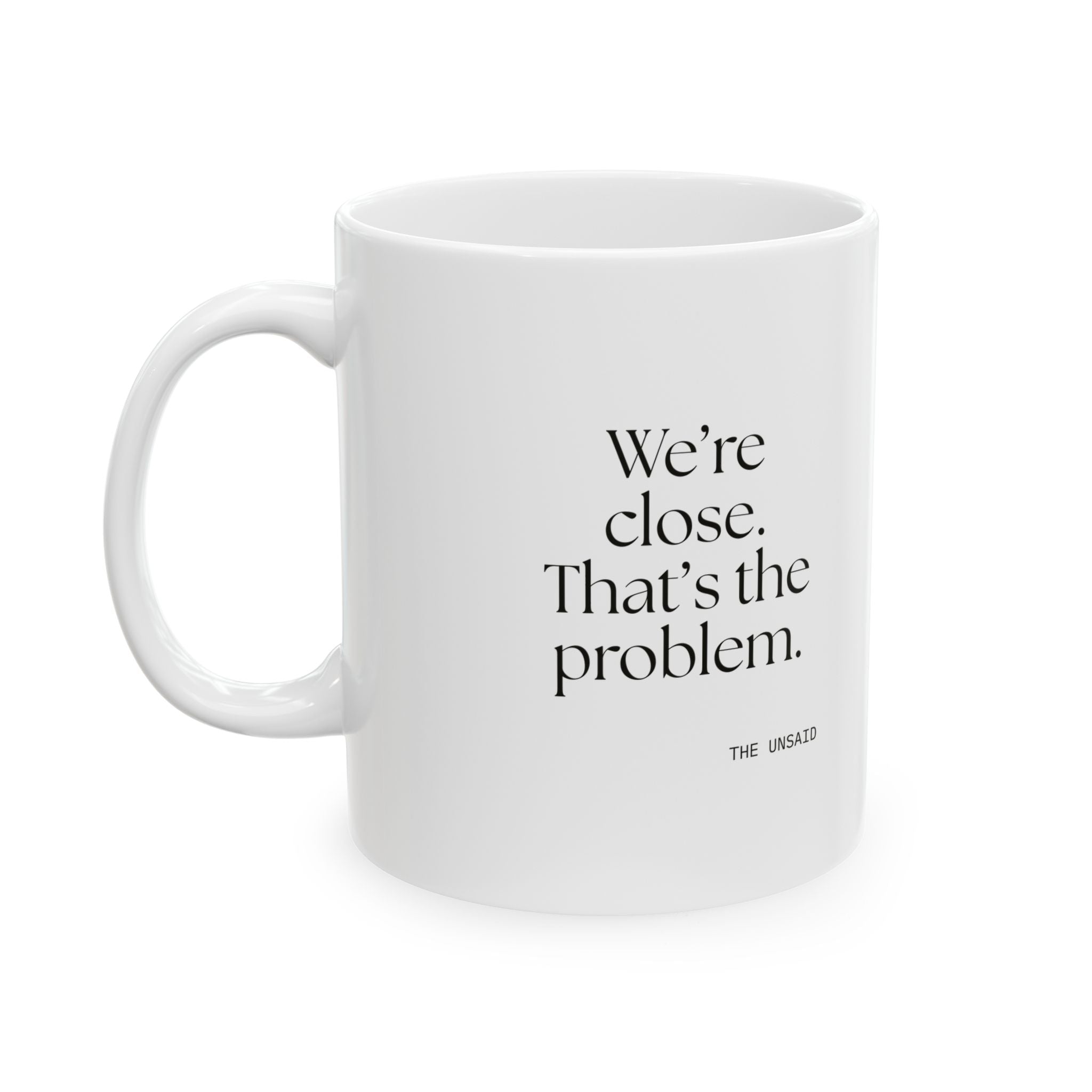 We’re close. That’s the problem - Coffee Mug - For Someone Who Stays