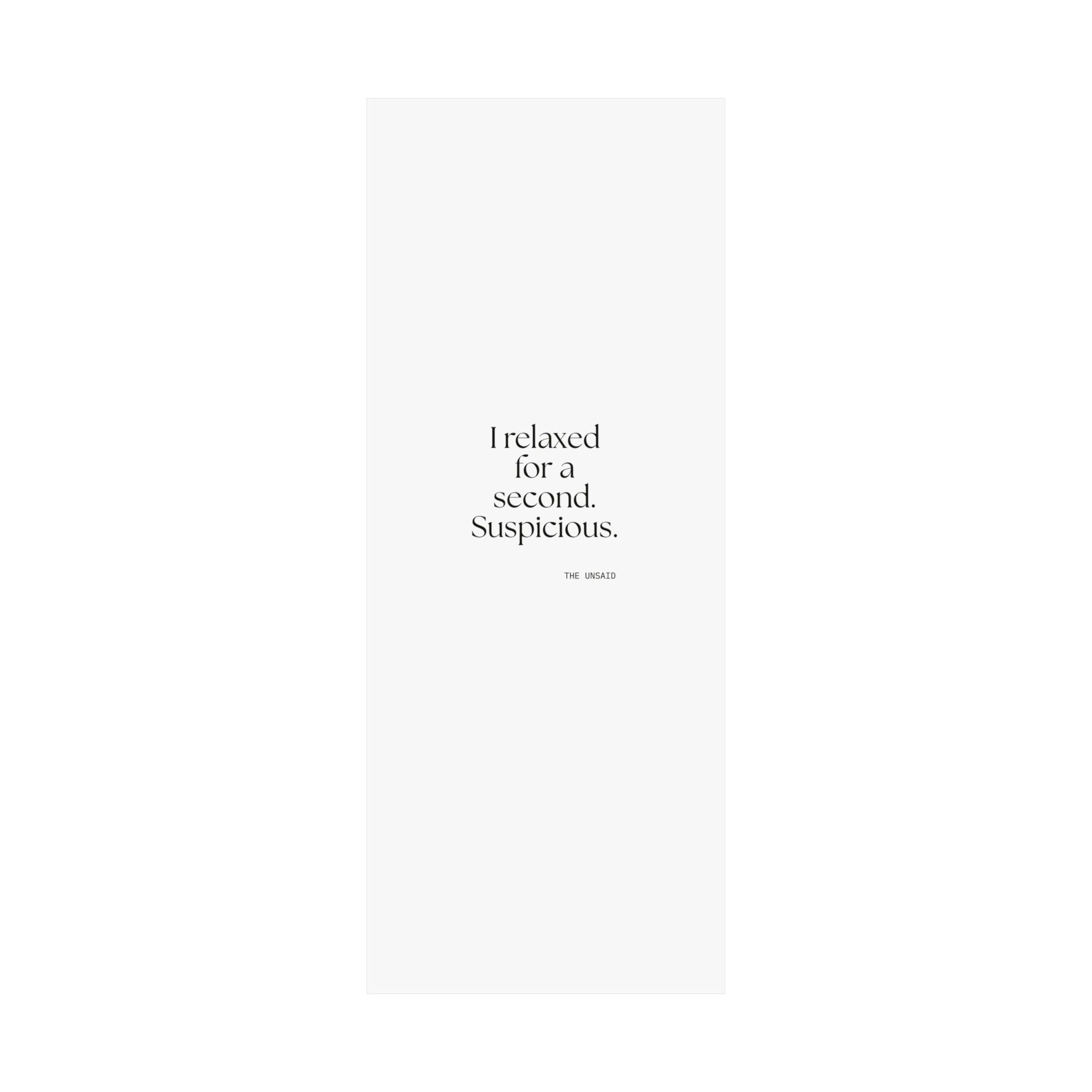 I relaxed for a second. Suspicious - Poster - For Quiet Minds