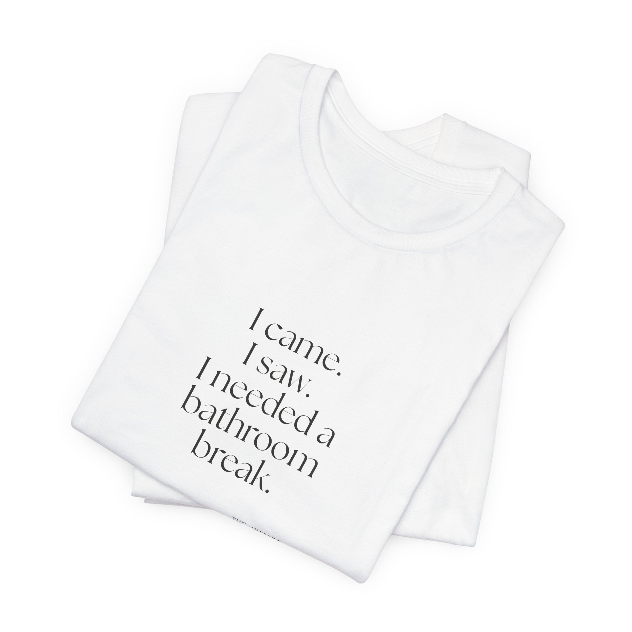 I came. I saw. I needed a bathroom break - Shirt - For Introverts