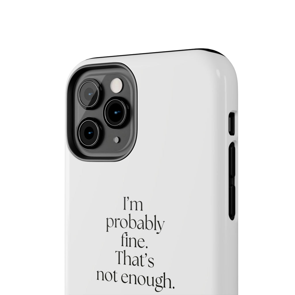 I’m probably fine. That’s not enough - Tough Phone Case - For Overthinkers