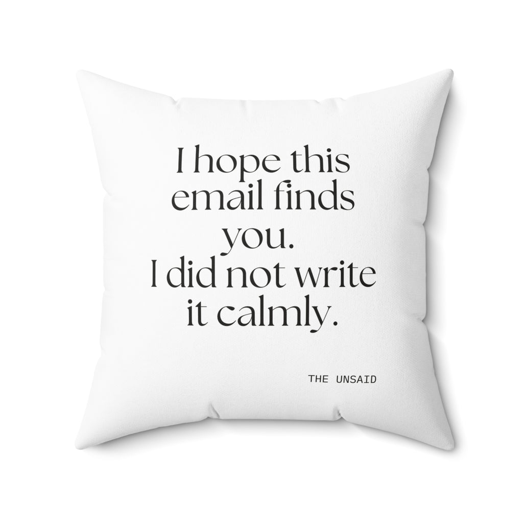 I hope this email finds you. I did not write it calmly - Throw Pillow - Dry Humor