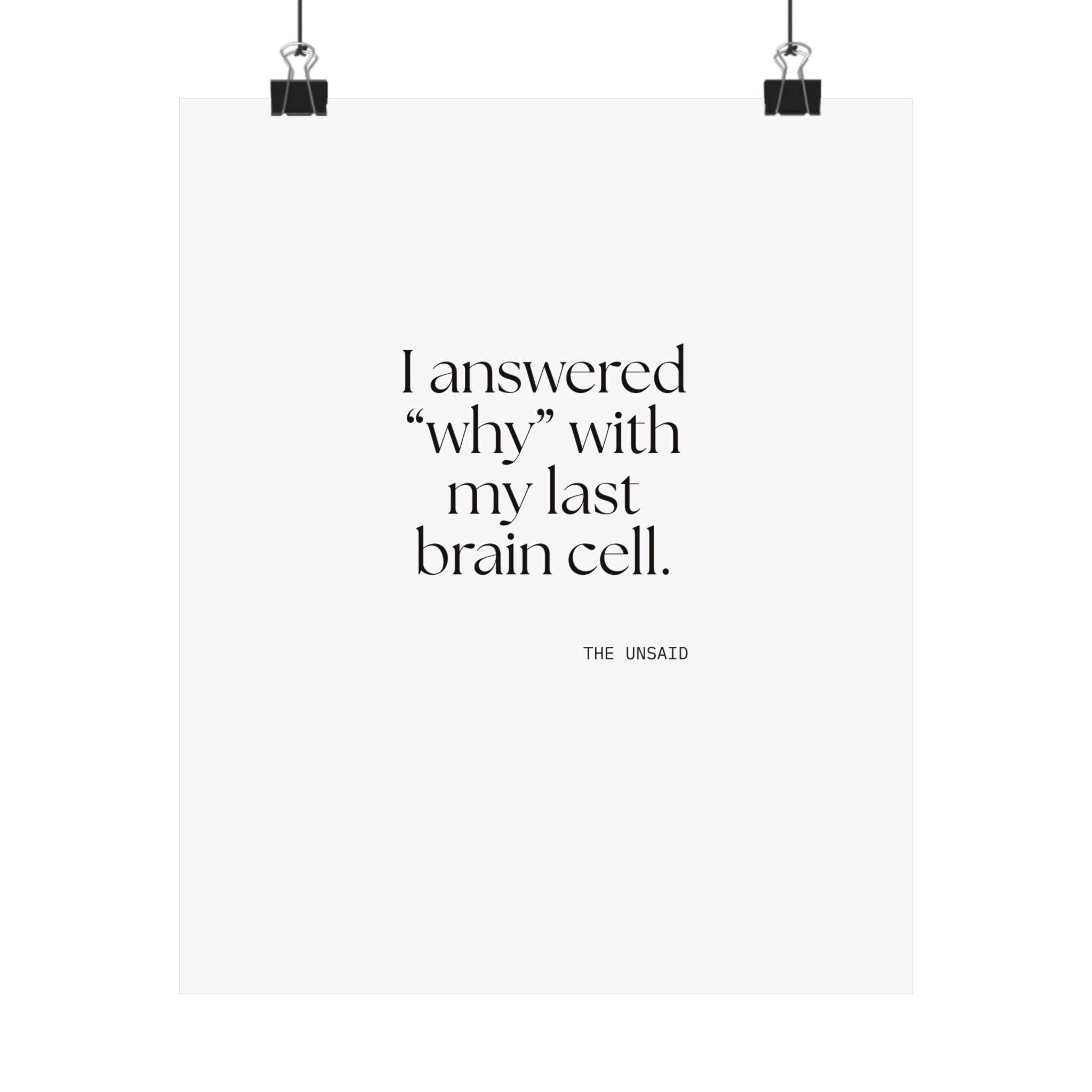 I answered “why” with my last brain cell - Poster - Dry Humor