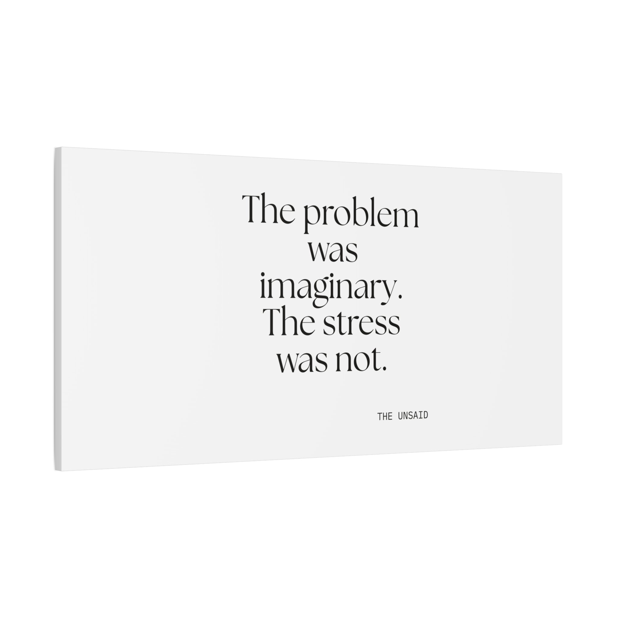 The problem was imaginary. The stress was not - Canvas Print - For Overthinkers