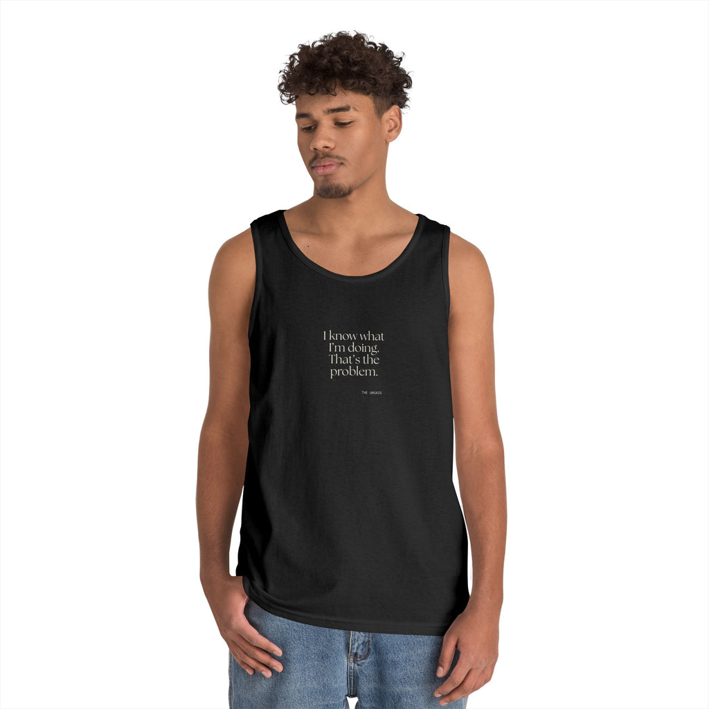 I know what I’m doing. That’s the problem - Tank Top - Dry Humor
