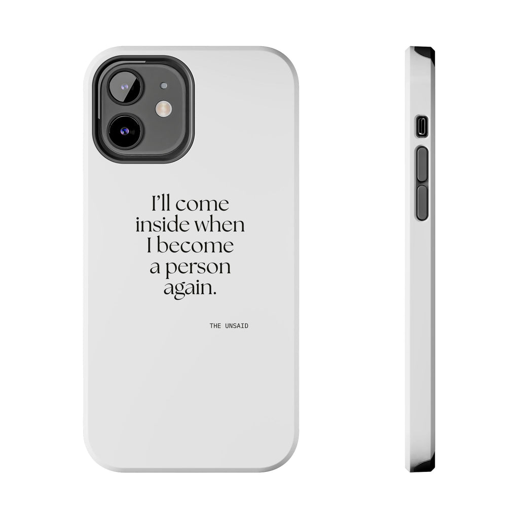 I’ll come inside when I become a person again - Tough Phone Case - For Quiet Minds