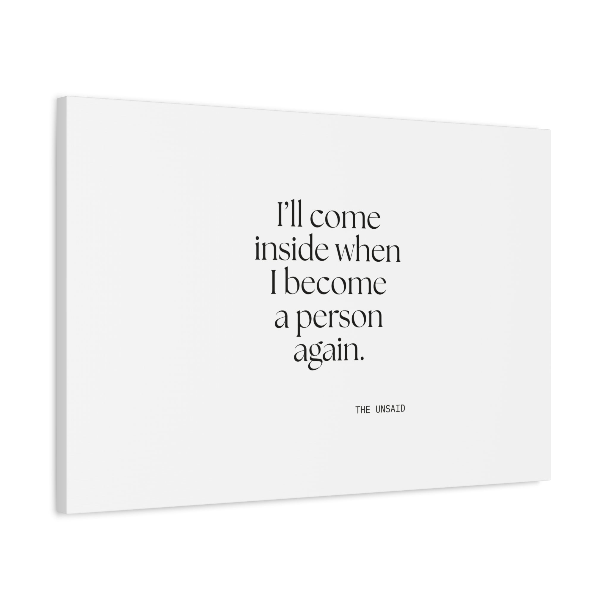 I’ll come inside when I become a person again - Canvas Print - For Quiet Minds