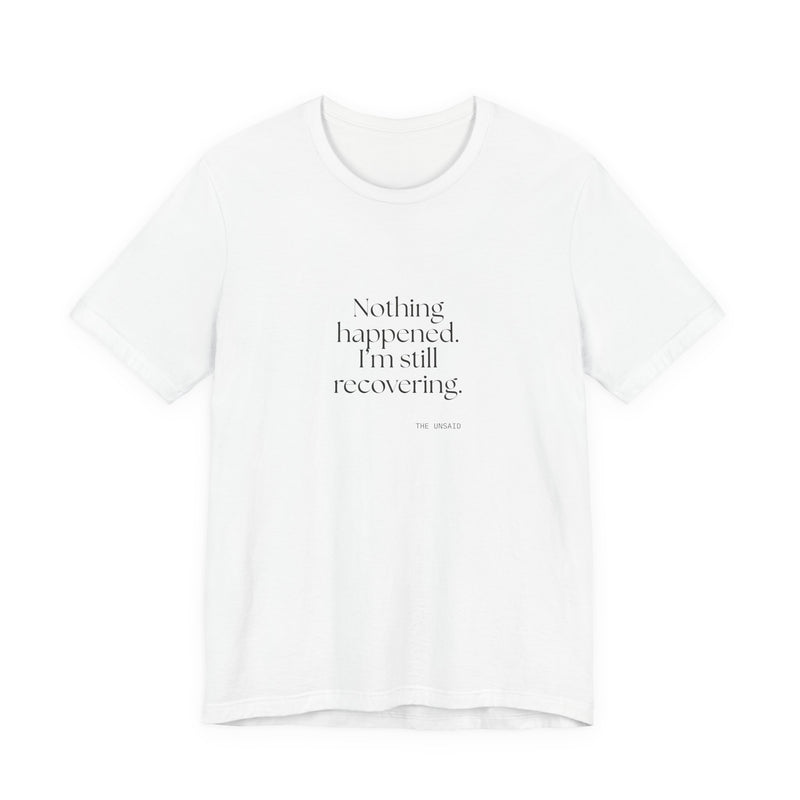Shirt — Nothing happened. I’m still recovering.