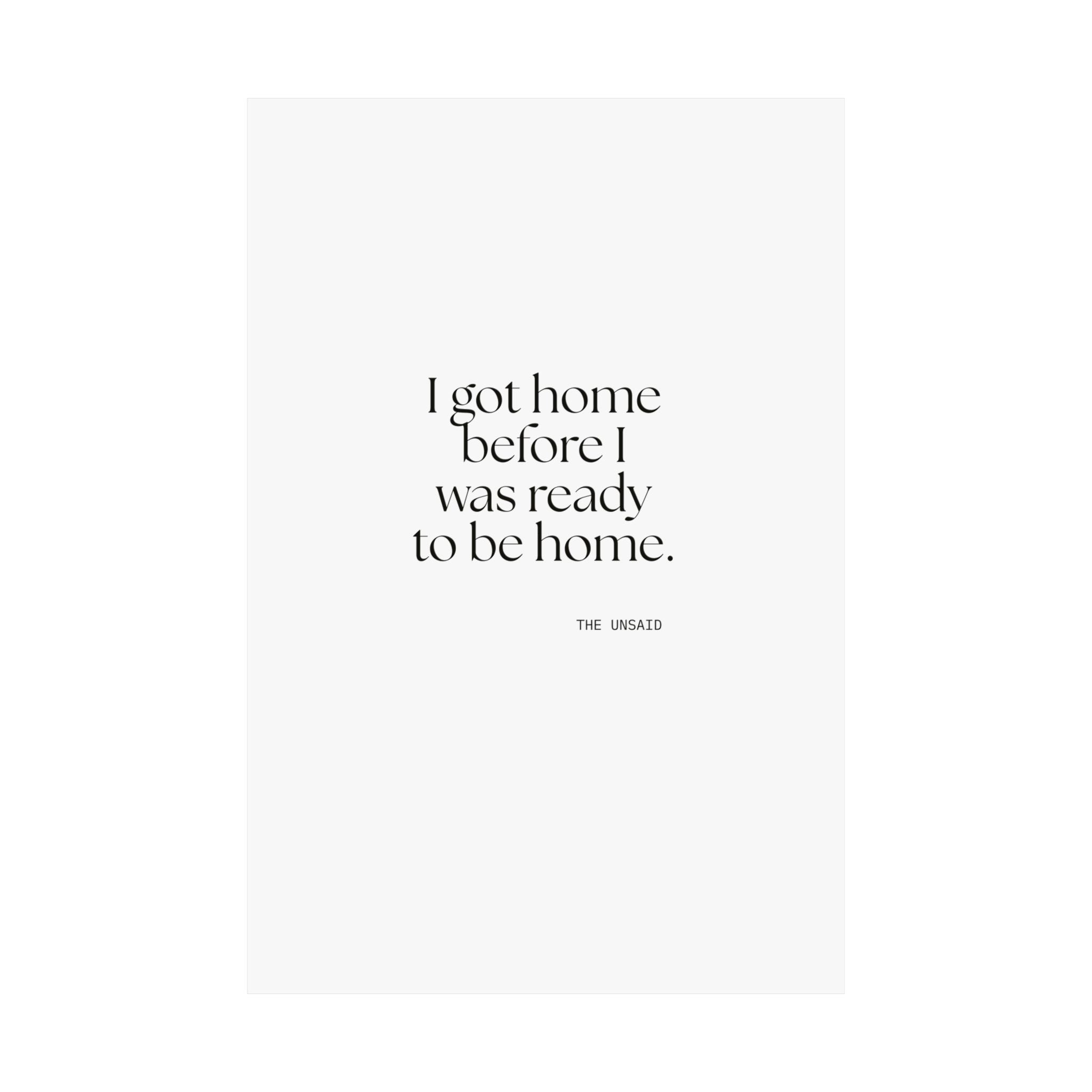 I got home before I was ready to be home - Poster - For Quiet Minds