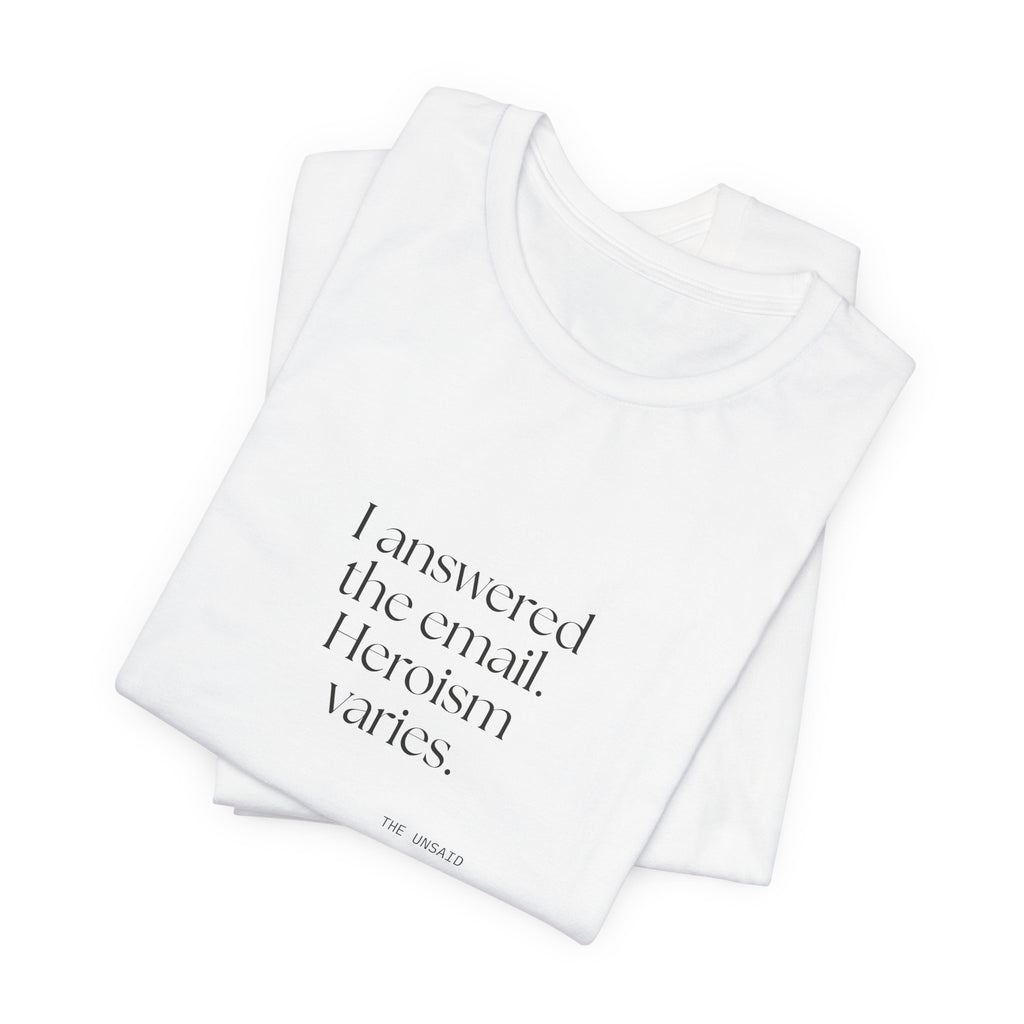 I answered the email. Heroism varies - Shirt - Dry Humor