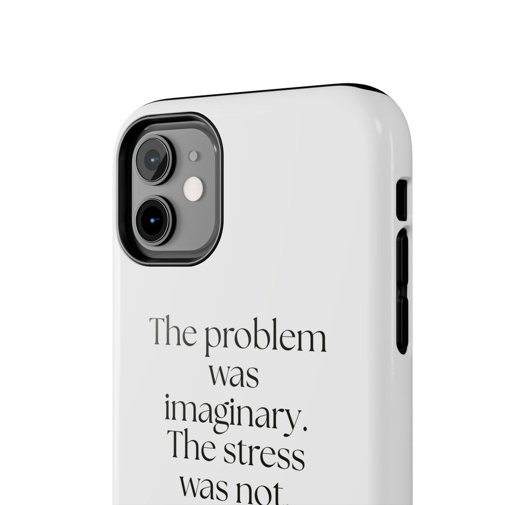 The problem was imaginary. The stress was not - Tough Phone Case - For Overthinkers