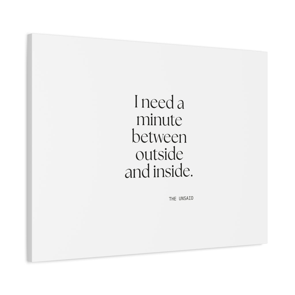 I need a minute between outside and inside - Canvas Print - For Quiet Minds