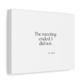 The meeting ended. I did not - Canvas Print - For Tired Days